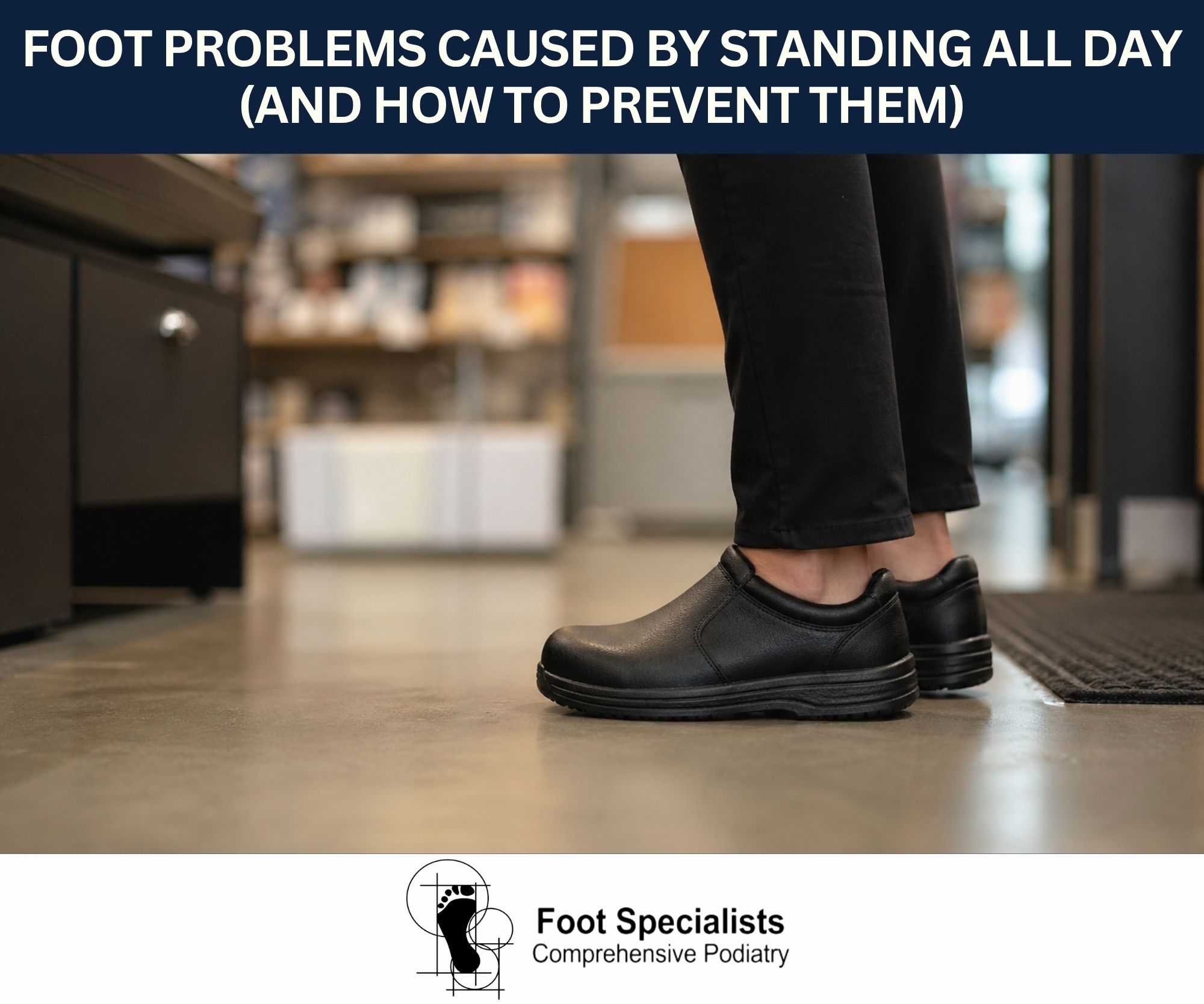 Foot Problems Caused by Standing All Day (and How to Prevent Them)