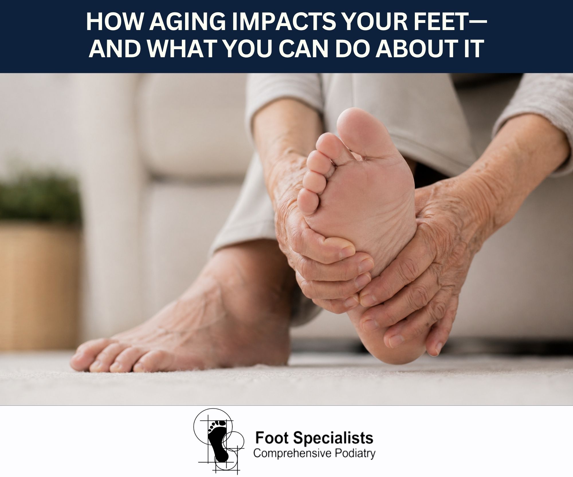 How Aging Impacts Your Feet and What You Can Do About It